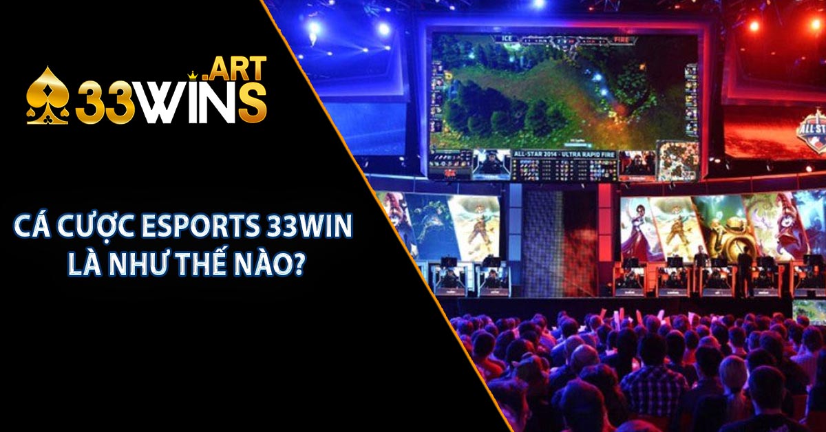 Cá cược ESPORTS 33WIN là như thế nào?