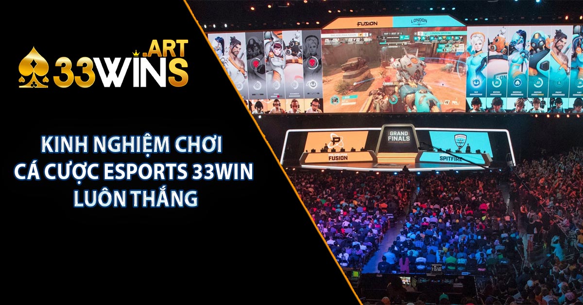 Kinh nghiệm chơi cá cược ESPORTS 33WIN luôn thắng